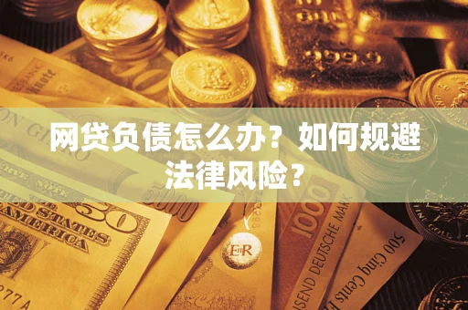 武汉网贷负债怎么办？如何规避法律风险？