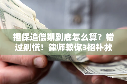 武汉担保追偿期到底怎么算？错过别慌！律师教你3招补救