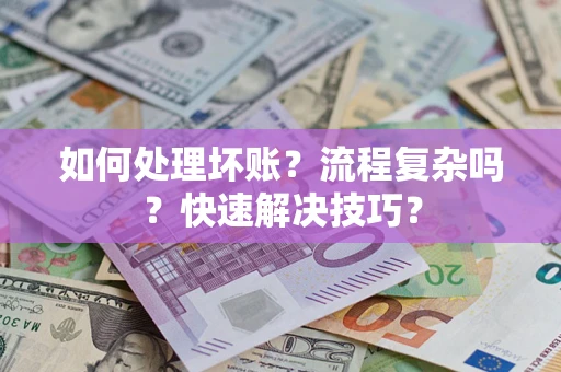 武汉如何处理坏账？流程复杂吗？快速解决技巧？