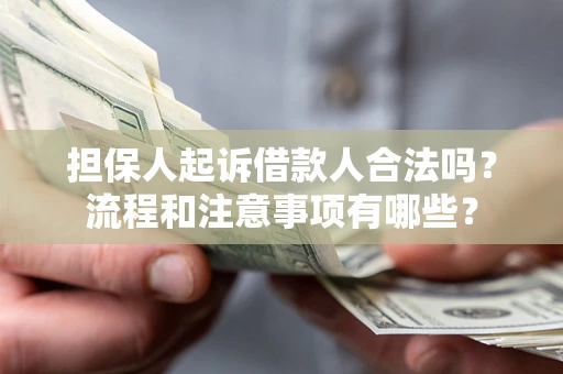 武汉担保人起诉借款人合法吗？流程和注意事项有哪些？