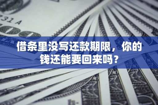 武汉借条里没写还款期限，你的钱还能要回来吗？