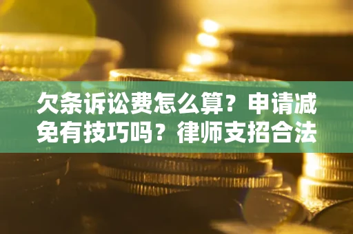 武汉欠条诉讼费怎么算？申请减免有技巧吗？律师支招合法省钱