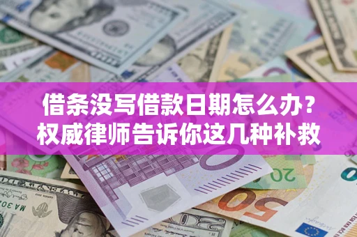 武汉借条没写借款日期怎么办？权威律师告诉你这几种补救方法！