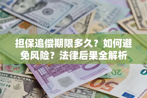 武汉担保追偿期限多久？如何避免风险？法律后果全解析