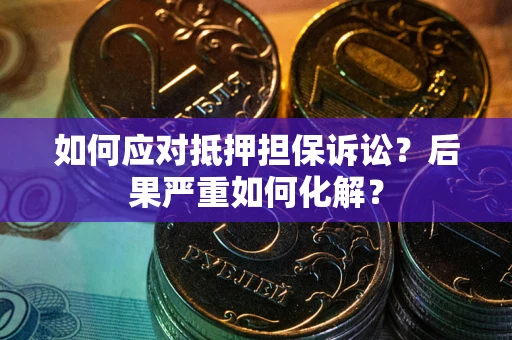 武汉如何应对抵押担保诉讼？后果严重如何化解？