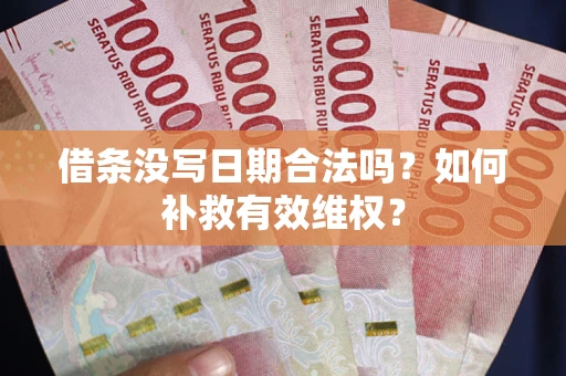 武汉借条没写日期合法吗？如何补救有效维权？