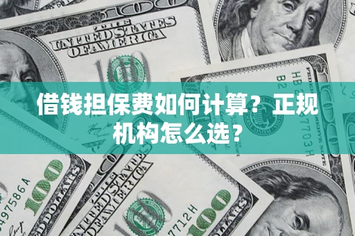武汉借钱担保费如何计算？正规机构怎么选？