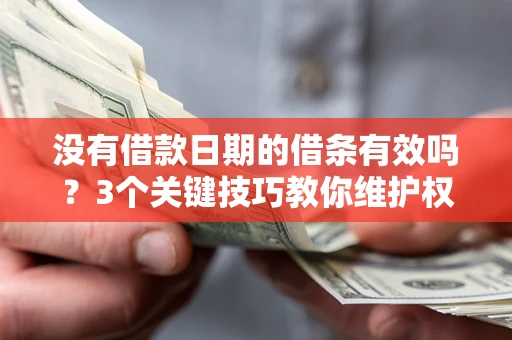 武汉没有借款日期的借条有效吗？3个关键技巧教你维护权益