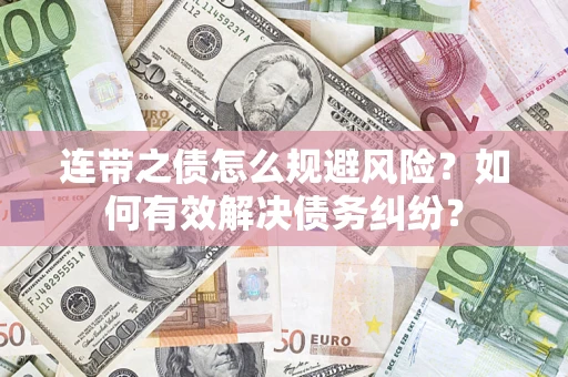 武汉连带之债怎么规避风险？如何有效解决债务纠纷？