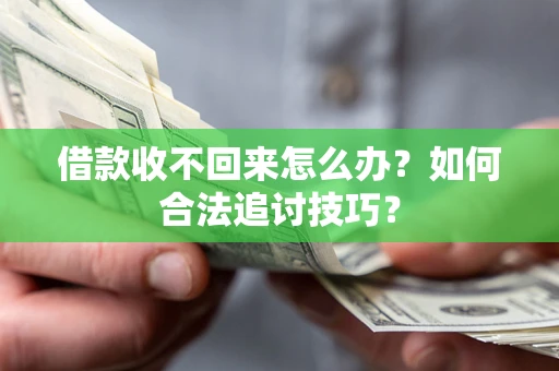 武汉借款收不回来怎么办？如何合法追讨技巧？