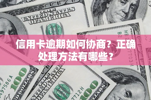 武汉信用卡逾期如何协商？正确处理方法有哪些？
