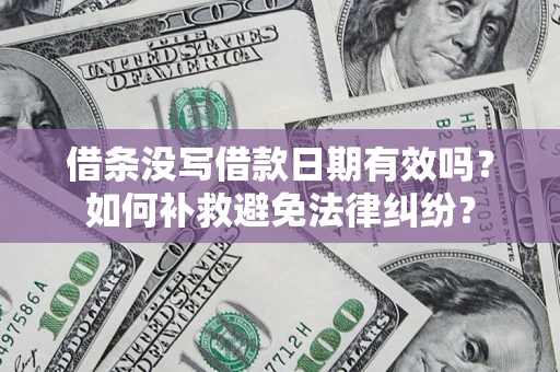 武汉借条没写借款日期有效吗？如何补救避免法律纠纷？