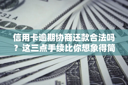 武汉信用卡逾期协商还款合法吗？这三点手续比你想象得简单