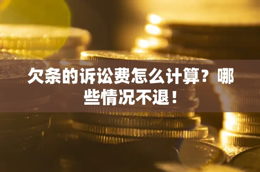 武汉欠条的诉讼费怎么计算?哪些情况不退! 武汉欠条的诉讼费怎么计算?哪些情况不退!