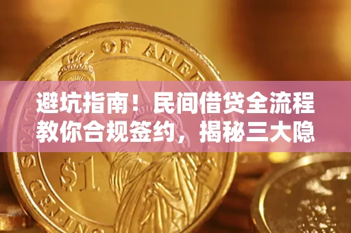 武汉避坑指南！民间借贷全流程教你合规签约，揭秘三大隐形陷阱