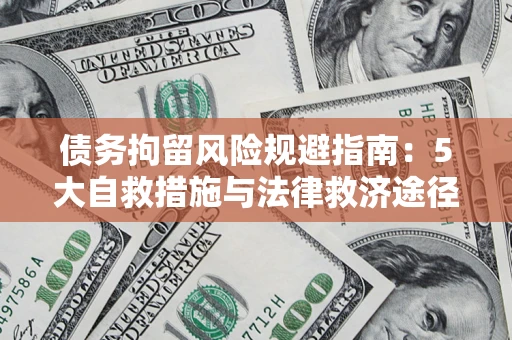 武汉债务拘留风险规避指南：5大自救措施与法律救济途径