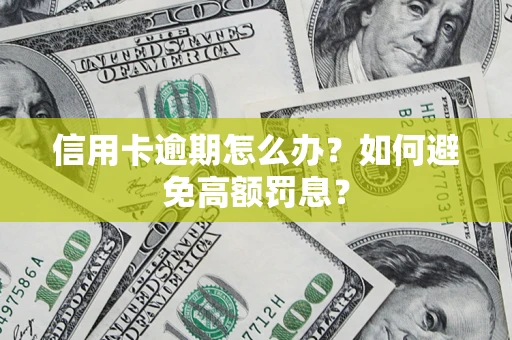 武汉信用卡逾期怎么办？如何避免高额罚息？