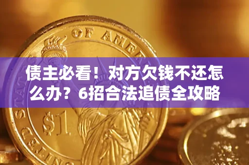 武汉债主必看！对方欠钱不还怎么办？6招合法追债全攻略