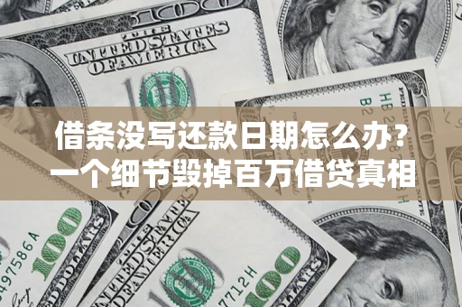 武汉借条没写还款日期怎么办？一个细节毁掉百万借贷真相