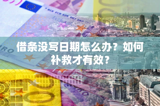 武汉借条没写日期怎么办？如何补救才有效？