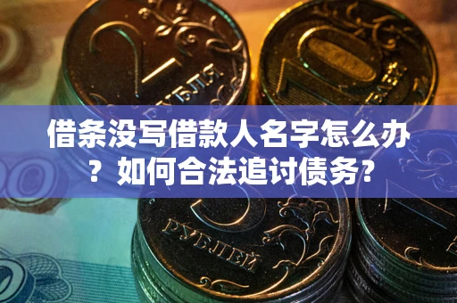 武汉借条没写借款人名字怎么办？如何合法追讨债务？