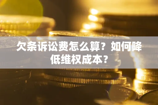 武汉欠条诉讼费怎么算？如何降低维权成本？