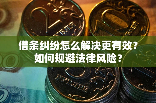 武汉借条纠纷怎么解决更有效？如何规避法律风险？