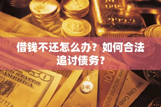 武汉借钱不还怎么办？如何合法追讨债务？