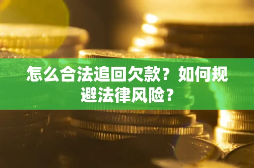 武汉怎么合法追回欠款？如何规避法律风险？