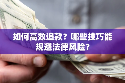 武汉如何高效追款？哪些技巧能规避法律风险？