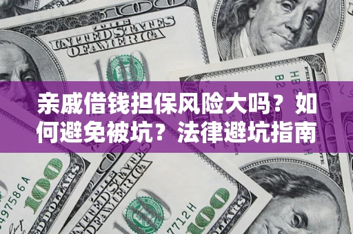 武汉亲戚借钱担保风险大吗？如何避免被坑？法律避坑指南