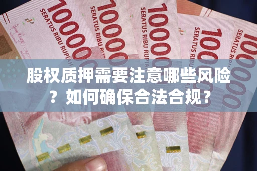 武汉股权质押需要注意哪些风险？如何确保合法合规？