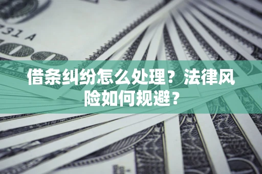 武汉借条纠纷怎么处理？法律风险如何规避？