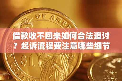 武汉借款收不回来如何合法追讨？起诉流程要注意哪些细节？