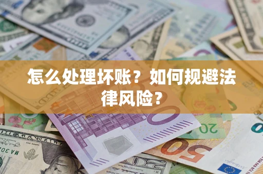 武汉怎么处理坏账？如何规避法律风险？