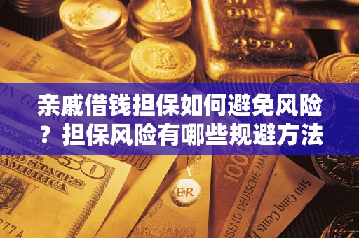 武汉亲戚借钱担保如何避免风险？担保风险有哪些规避方法？