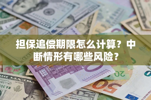 武汉担保追偿期限怎么计算？中断情形有哪些风险？
