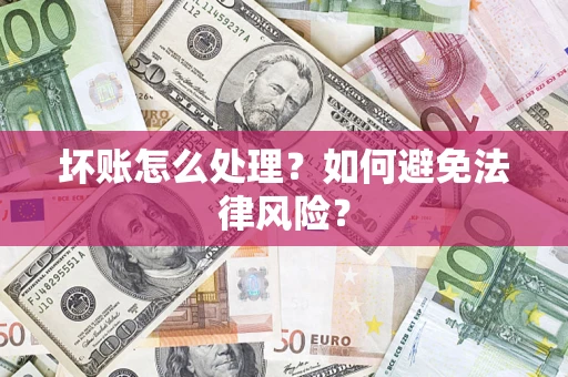 武汉坏账怎么处理？如何避免法律风险？