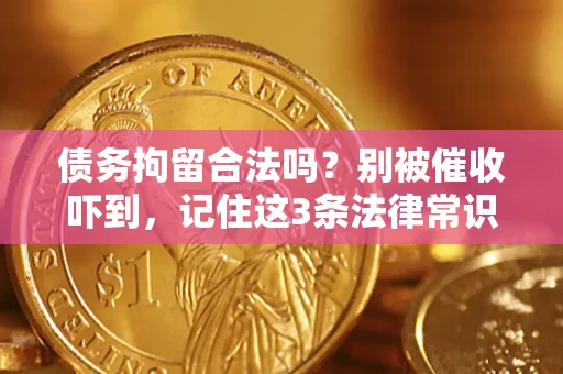 武汉债务拘留合法吗?别被催收吓到,记住这3条法律常识 武汉债务拘留合法吗?别被催收吓到,记住这3条法律常识