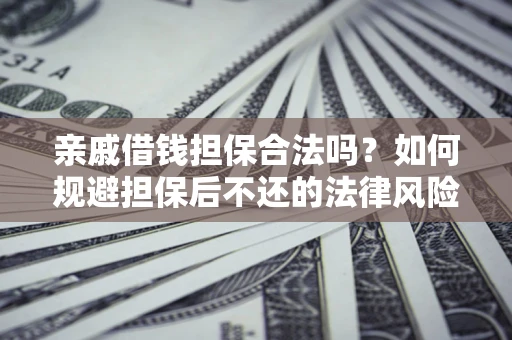 武汉亲戚借钱担保合法吗？如何规避担保后不还的法律风险？