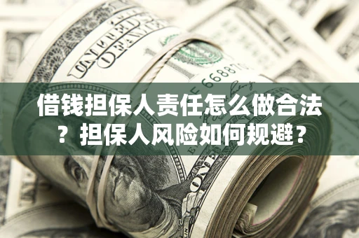 武汉借钱担保人责任怎么做合法？担保人风险如何规避？