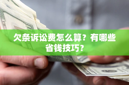 武汉欠条诉讼费怎么算？有哪些省钱技巧？