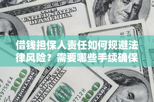 武汉借钱担保人责任如何规避法律风险？需要哪些手续确保安全？