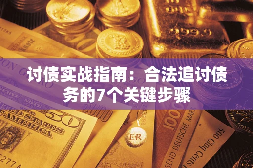 武汉讨债实战指南：合法追讨债务的7个关键步骤