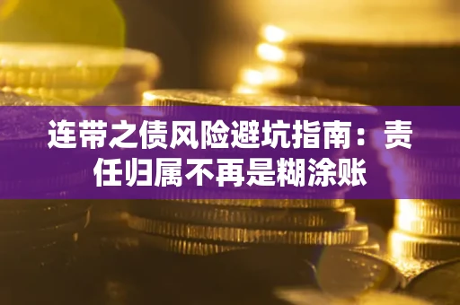 武汉连带之债风险避坑指南：责任归属不再是糊涂账