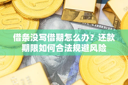 武汉借条没写借期怎么办？还款期限如何合法规避风险