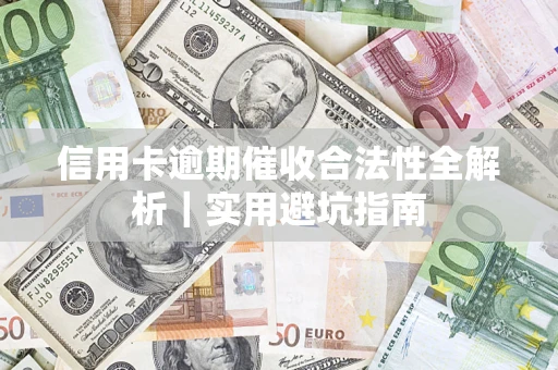 武汉信用卡逾期催收合法性全解析｜实用避坑指南